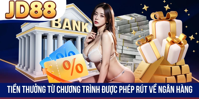 Tiền thưởng từ chương trình được phép rút về ngân hàng